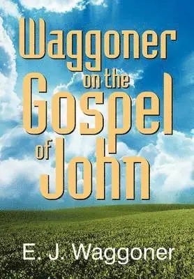 Ellet Joseph Waggoner - Waggoner on the Gospel of John, Häftad. Tillgänglighet: Lägg i varukorg