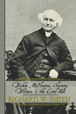 Richard W Smith - Bishop McIlvaine, Slavery, Britain & the Civil War, Häftad