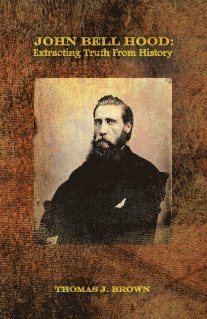 Thomas J. Brown - John Bell Hood: Extracting Truth from History, E-bok