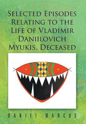 Daniel Marcus - Selected Episodes Relating to the Life of Vladimir Daniilovich Myukis, Deceased, Inbunden. Tillgänglighet: Lägg i varukorg