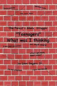 One Parent's Story, Struggle ''Teenagers'' What Was I Thinking!