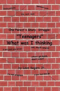 One Parent's Story, Struggle  ''Teenagers'' What Was I Thinking!