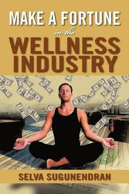 Selva Sugunendran - Make a Fortune in the Wellness Industry, Häftad. Tillgänglighet: Lägg i varukorg