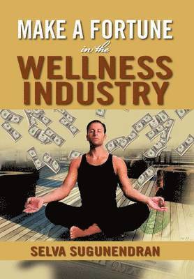 Selva Sugunendran - Make a Fortune in the Wellness Industry, Inbunden. Tillgänglighet: Lägg i varukorg