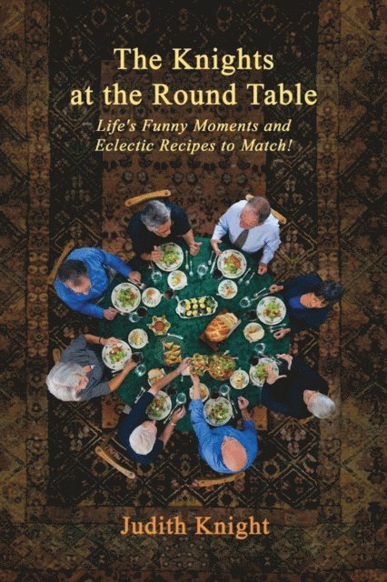 Judith Knight - Knights at the Round Table: Life's Funny Moments and Eclectic Recipes to Match!, E-bok