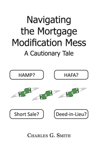 Charles G. Smith - Navigating the Mortgage Modification Mess !V a Cautionary Tale, E-bok