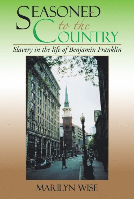 Marilyn Wise - Seasoned to the Country: Slavery in the Life of Benjamin Franklin, E-bok