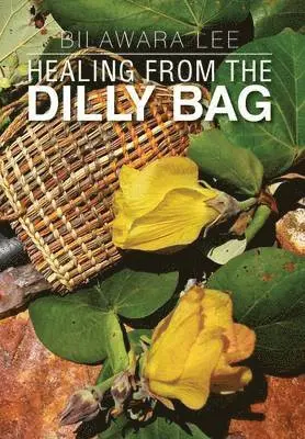 Bilawara Lee - Healing from the Dilly Bag, Inbunden. Tillgänglighet: Lägg i varukorg