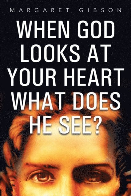 Margaret Gibson - When God Looks at Your Heart What Does He See?, E-bok
