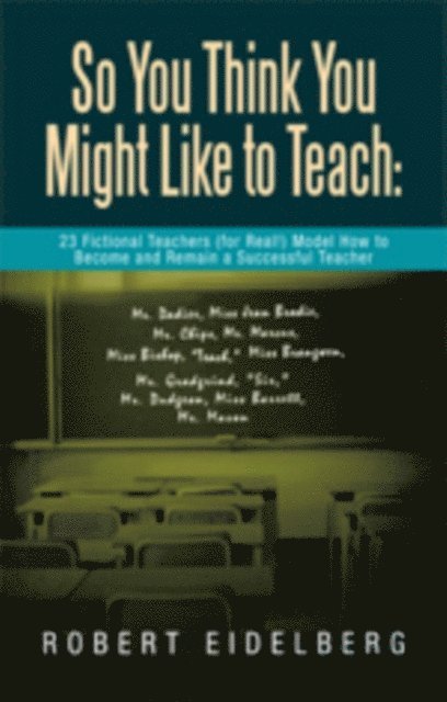 Robert Eidelberg - So You Think You Might Like to Teach:  23 Fictional Teachers (For Real!) Model How to Become and Remain a Successful Teacher, E-bok. Tillgänglighet: Lägg i varukorg