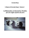 L'Opera di Corrado Brogi - Volume I: La Matematica, la Geometria, l'Analisi per chi voglia ripartire da zero