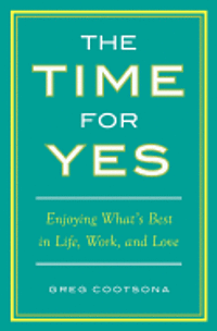 Greg Cootsona - The Time for Yes: Enjoying What's Best in Life, Work, and Love, Häftad
