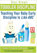 Toddler Discipline: Teaching Your Baby Early Discipline Is Like ABC: Toddler Discipline Techniques Crucial To Early Development Made Easy