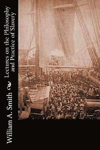 William A. Smith, Thomas O. Summers - Lectures on the Philosophy and Practice of Slavery: As Exhibited in the Institution of Domestic Slavery in the United States: With the Duties of Maste, Häftad