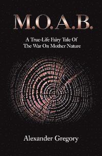 Alexander Gregory - M.O.A.B.: A True-Life Fairy Tale of the War on Mother Nature, Häftad. Tillgänglighet: Lägg i varukorg