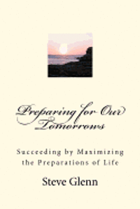 Preparing for Our Tomorrows: Succeeding by Maximizing the Preparations of Life