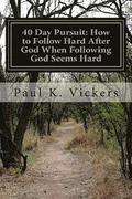 40 Day Pursuit: How to Follow Hard After God When Following God Seems Hard