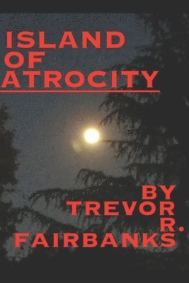 Trevor R Fairbanks - Island of Atrocity, Häftad. Tillgänglighet: Lägg i varukorg