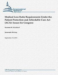 Janemarie Mulvey, Suzanne M. Kirchhoff - Medical Loss Ratio Requirements Under the Patient Protection and Affordable Care Act (ACA): Issues for Congress, Häftad