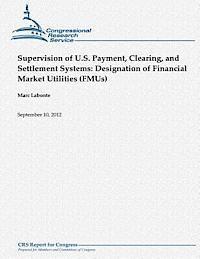 Marc LaBonte - Supervision of U.S. Payment, Clearing, and Settlement Systems: Designation of Financial Market Utilities (FMUs), Häftad