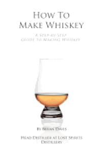 Bryan A. Davis - How To Make Whiskey: A Step-by-Step Guide to Making Whiskey, Häftad. Tillgänglighet: Lägg i varukorg