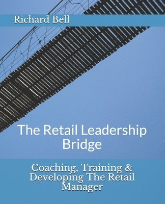 Richard Bell - Coaching, Training & Developing The Retail Manager: The Retail Leadership Bridge, Häftad. Tillgänglighet: Lägg i varukorg