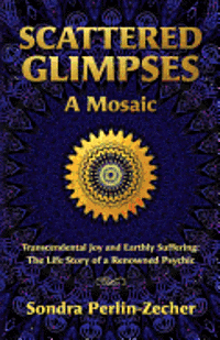 Sondra Perlin-Zecher - Scattered Glimpses: A Mosaic: Transcendental Joy and Earthly Suffering: The Life Story of a Renowned Psychic, Häftad. Tillgänglighet: Lägg i varukorg