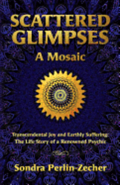 Scattered Glimpses: A Mosaic: Transcendental Joy and Earthly Suffering: The Life Story of a Renowned Psychic