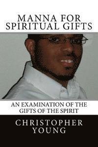 Christopher C. Young - Manna For Spiritual Gifts: An Examination of the Gifts of the Spirit, Häftad. Tillgänglighet: Lägg i varukorg