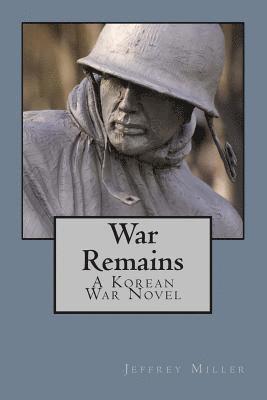 Jeffrey Miller - War Remains, A Korean War Novel, Häftad