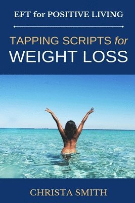 Christa Smith - EFT for Positive Living: Tapping Scripts for Weight Loss, Häftad