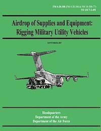 Department of the Air Force, Department Of the Army - Airdrop of Supplies and Equipment: Rigging Military Utility Vehicles (FM 4-20.108 / TO 13C7-2-491), Häftad
