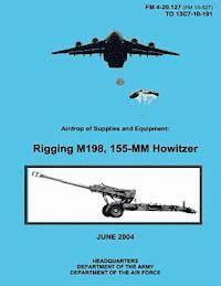 Department of the Air Force, Department Of the Army - Airdrop of Supplies and Equipment: Rigging M198, 155-MM Howitzer (FM 4-20.127 / TO 13C7-10-191), Häftad