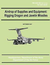 Department of the Air Force, Department Of the Army - Airdrop of Supplies and Equipment: Rigging Dragon and Javelin Missiles (FM 4-20.152 / TO 13C7-22-61), Häftad