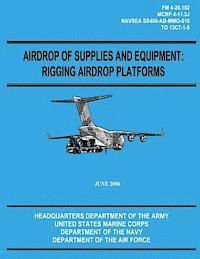 U. S. Marine Corps, Department Of the Navy - Airdrop of Supplies and Equipment: Rigging Airdrop Platforms (FM 4-20.102 / TO 13C7-1-5), Häftad