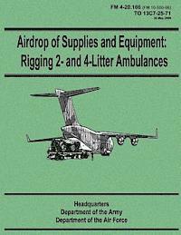 Department of the Air Force, Department Of the Army - Airdrop of Supplies and Equipment: Rigging 2- and 4-Litter Ambulances (FM 4-20.166 / TO 13C7-25-71), Häftad