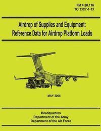 Department of the Air Force, Department Of the Army - Airdrop of Supplies and Equipment: Reference Data for Airdrop Platform Loads (FM 4-20.116 / TO 13C7-1-13), Häftad