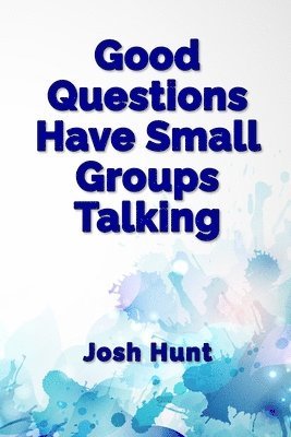 Josh Hunt - Good Questions Have Small Groups Talking, Häftad. Tillgänglighet: Lägg i varukorg