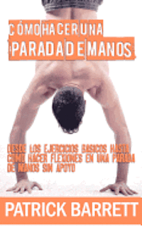 Patrick Barrett - Cómo hacer una parada de manos: Desde los ejercicios básicos hasta las flexiones en parada de manos sin apoyo (Spanish Edition), Häftad