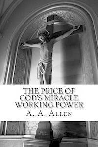 Asa Alonso Allen, A. a. Allen - The Price of God's Miracle Working Power, Häftad. Tillgänglighet: Lägg i varukorg