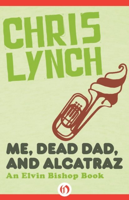Chris Lynch - Me, Dead Dad, and Alcatraz, E-bok