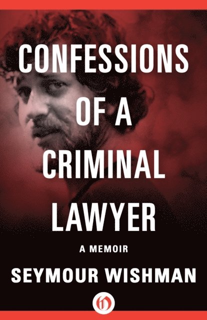 Seymour Wishman - Confessions of a Criminal Lawyer, E-bok