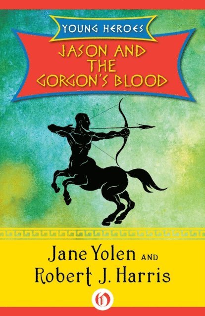 Robert J. Harris, Jane Yolen - Jason and the Gorgon's Blood, E-bok