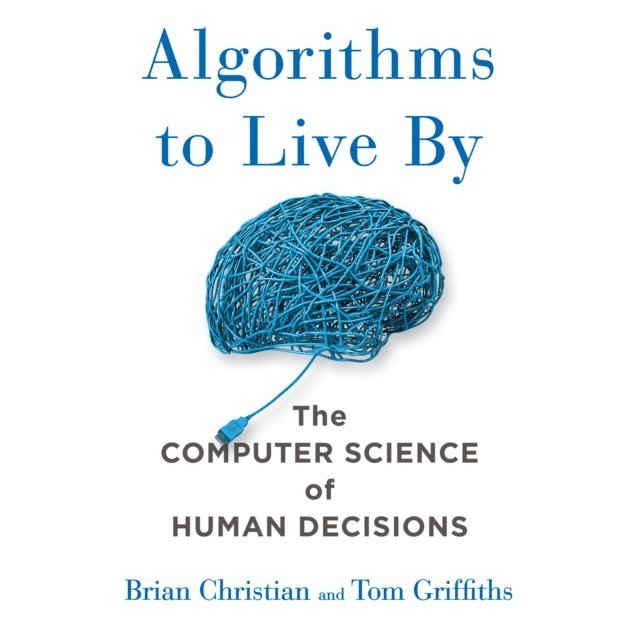 Tom Griffiths, Brian Christian - Algorithms to Live By, Ljudbok
