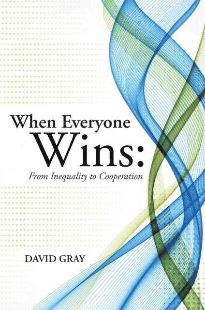 David Gray - When Everyone Wins: from Inequality to Cooperation, E-bok