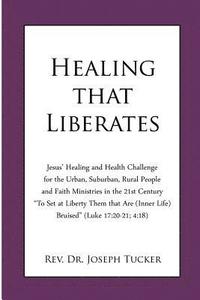Healing that Liberates: Jesus' Healing and Health Challenge for the Urban, Suburban, Rural People and Faith Ministries in the 21st Century 'To
