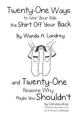 Wanda a. Landrey - Twenty-One Ways to Give Your Kids the Shirt Off Your Back by Wanda A. Landrey: and Twenty-One Reasons Why Maybe You Shouldn't by Con-pew-shus (Great-g, Häftad