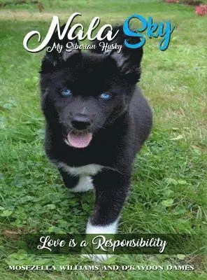 Nala Sky: My Siberian Husky: Love is a Responsibility