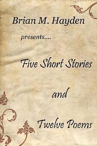 Brian M. Hayden - Five Short Stories and Twelve Poems, Häftad. Tillgänglighet: Lägg i varukorg