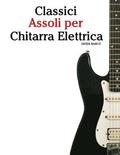 Classici Assoli Per Chitarra Elettrica: Facile Chitarra Elettrica! Con Musiche Di Bach, Mozart, Beethoven, Vivaldi E Altri Compositori (in Notazione S